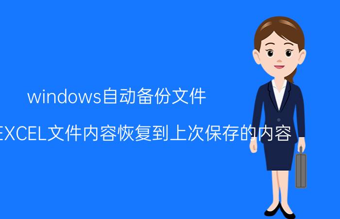 windows自动备份文件 怎么把EXCEL文件内容恢复到上次保存的内容？